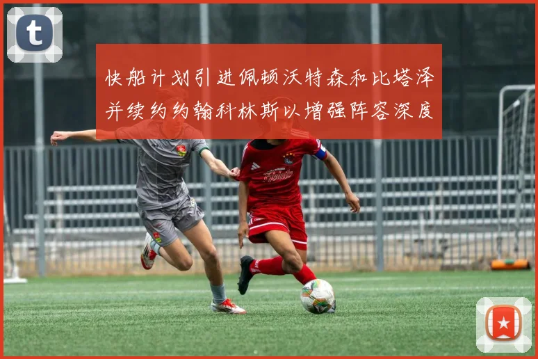 快船计划引进佩顿沃特森和比塔泽并续约约翰科林斯以增强阵容深度