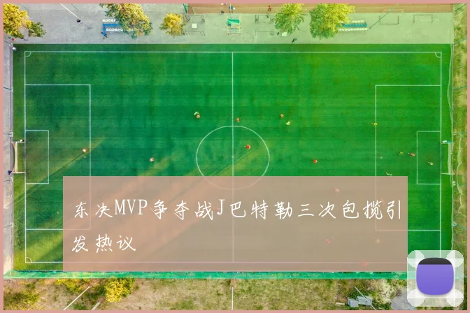 东决MVP争夺战J巴特勒三次包揽引发热议