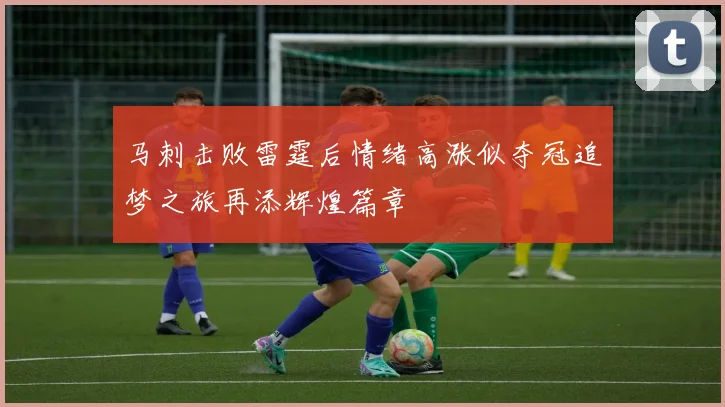 马刺击败雷霆后情绪高涨似夺冠追梦之旅再添辉煌篇章